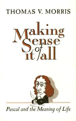 Making Sense of It All: Pascal and the Meaning of Life    -     By: Thomas Morris
