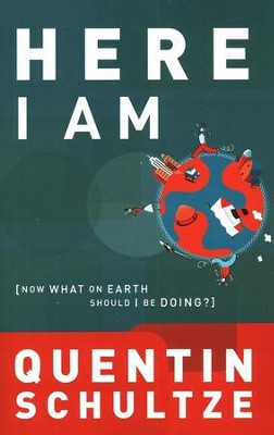 Here I Am: Now What On Earth Should I Be Doing?  -     By: Quentin J. Schultze
