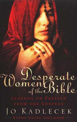 Desperate Women of the Bible: Lessons on Passion from the Gospels  -     By: Jo Kadlecek
