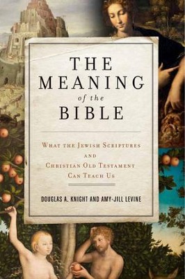 The Meaning of the Bible: What the Jewish Scriptures and Christian Old Testament Can Teach Us  -     By: Douglas A. Knight, Amy-Jill Levine
