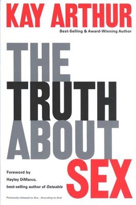 The Truth About Sex; What the World Won't Tell You and God Wants You to Know  -     By: Kay Arthur
