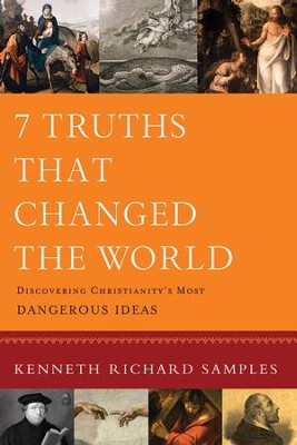 7 Truths That Changed the World: Discovering Christianity's Most Dangerous Ideas  -     By: Kenneth Richard Samples
