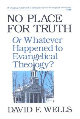 No Place for Truth: Or Whatever Happened to Evangelical Theology?  -     By: David F. Wells
