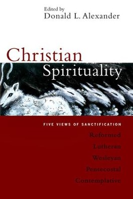 Christian Spirituality: Five Views of Sanctification  -     By: Donald L. Alexander
