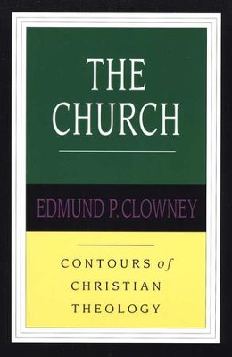 The Church: Contours of Christian Theology   -     By: Edmund Clowney
