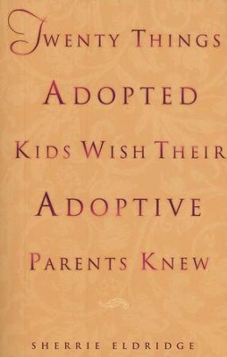 Twenty Things Adoptive Kids Wish Their Adoptive Parents Knew  -     By: Sherrie Eldridge
