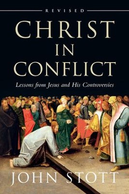 Christ in Conflict: Lessons from Jesus and His Controversies, Revised  -     By: John Stott
