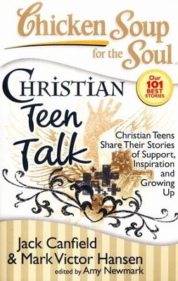 Christian Teen Talk-Christian Teens Share Their Stories of Support, Inspiration, and Growing Up  -     By: Jack Canfield, Mark Victor Hansen, Amy Newmark
