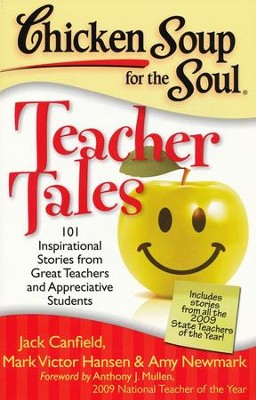 Chicken Soup for the Soul: Teacher Tales: 101 Inspirational Stories from Great Teachers and Appreciative Students  -     By: Jack Canfield, Mark Victor Hansen, Amy Newmark
