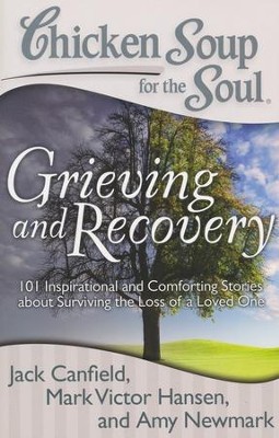 Chicken Soup for the Soul: Grieving and Recovery: 101 Inspirational and Comforting Stories   - 