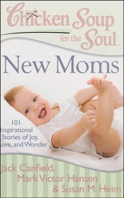 Chicken Soup for the Soul: New Moms: 101 Inspirational Stories of Joy, Love, and Wonder  -     By: Jack Canfield, Mark Victor Hansen, Susan M. Heim
