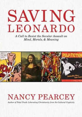 Saving Leonardo: A Call to Resist the Secular Assault on Mind, Morals, and Meaning - eBook  -     By: Nancy Pearcey
