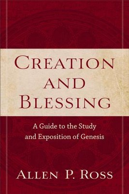 Creation and Blessing: A Guide to the Study and Exposition of Genesis  -     By: Allen P. Ross
