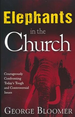 Elephants In The Church: Courageously Confronting Today's Tough and Controversial Issues  -     By: George Bloomer
