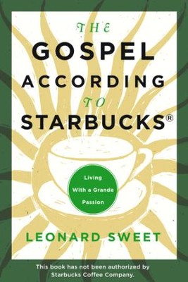 The Gospel According to Starbucks: Living with a Grande Passion - eBook  -     By: Leonard Sweet

