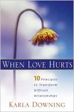 When Love Hurts: 10 Principles to Transform Difficult Relationships  -     By: Karla Downing

