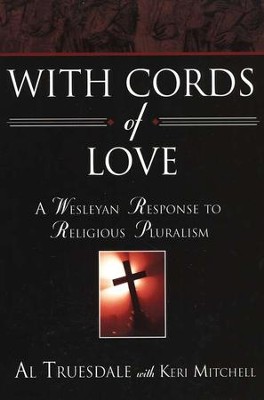 With Cords of Love: A Wesleyan Response to Religious Pluralism  -     By: Al Truesdale
