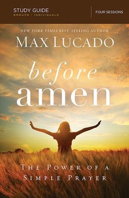 Before Amen: The Power of Simple Prayer (Study Guide)  -     By: Max Lucado
