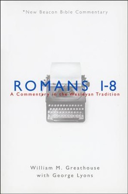 Romans 1-8: A Commentary in the Wesleyan Tradition (New Beacon Bible Commentary) [NBBC]  -     By: William M. Greathouse, George Lyons
