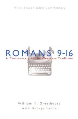Romans 9-16: A Commentary in the Wesleyan Tradition (New Beacon Bible Commentary) [NBBC]  -     By: William M. Greathouse
