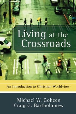 Living at the Crossroads: An Introduction to Christian Worldview - eBook  -     By: Michael W. Goheen, Craig G. Bartholomew
