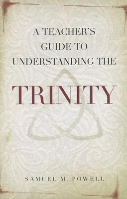 A Teacher's Guide to Understanding the Trinity  -     By: Samuel M. Powell
