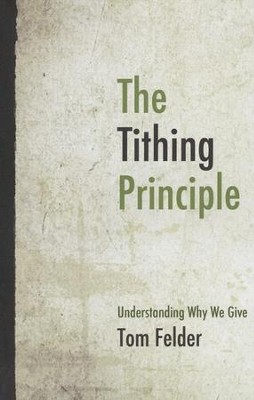 The Tithing Principle: Understanding Why We Give  -     By: Tom Felder
