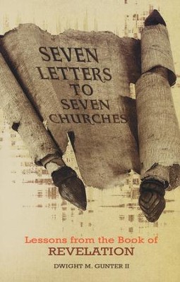 Seven Letters to Seven Churches: Lessons from the Book of Revelation  -     By: Dwight Gunter
