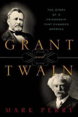 Grant and Twain: The Story of a Friendship That Changed America - eBook  -     By: Mark Perry
