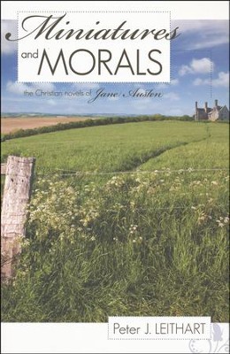 Miniatures and Morals: The Christian Novels of Jane Austen  -     By: Peter J. Leithart
