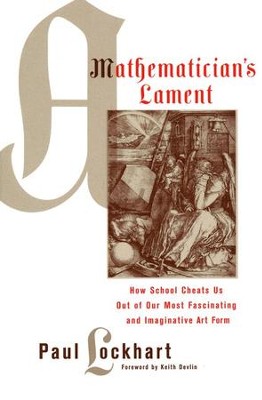 A Mathematician's Lament: How School Cheats Us Out of Our Most Fascinating and Imaginative Art Form  -     By: Paul Lockhart
