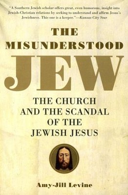 Misunderstood Jew: The Church and the Scandal of the Jewish Jesus  -     By: Amy Jill Levine
