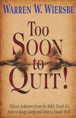 Too Soon to Quit!: Fifteen Achievers from the Bible Teach Us How to Keep Going and How to Finish Well  -     By: Warren W. Wiersbe
