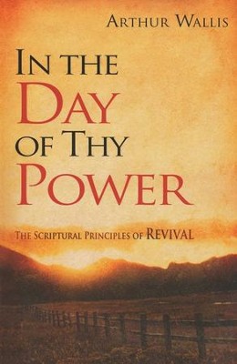 In the Day of Thy Power: The Scriptural Principles of Revival  -     By: Arthur Wallis
