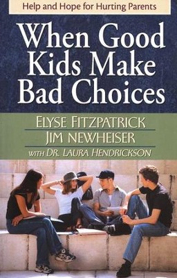 When Good Kids Make Bad Choices: Help and Hope for Hurting Parents  -     By: Elyse Fitzpatrick, Jim Newheiser, Dr. Laura Hendrickson
