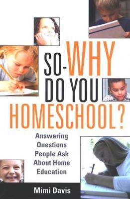 So--Why Do You Homeschool?   -     By: Mimi Davis
