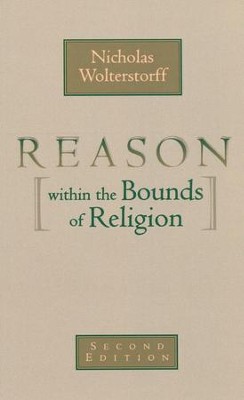 Reason Within the Bounds of Religion, Second Edition   -     By: Nicholas Wolterstorff
