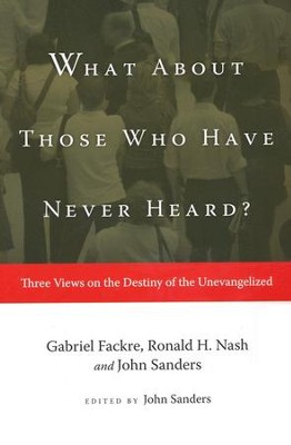 What About Those Who Have Never Heard?   -     Edited By: John Sanders
    By: Ronald H. Nash
