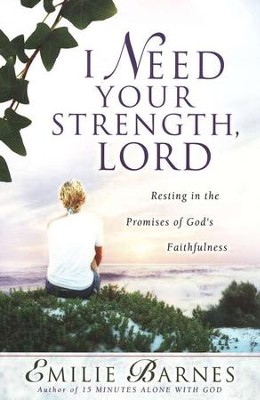 I Need Your Strength, Lord: Resting in the Promises of God's Faithfulness  -     By: Emilie Barnes, Anne Christian Buchanan
