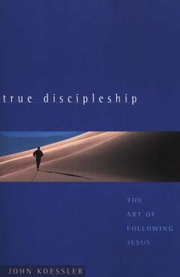 True Discipleship: The Art of Following Jesus  -     By: John Koessler
