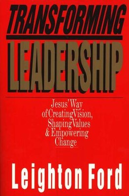Transforming Leadership: Jesus' Way of Creating Vision, Shaping  Values & Empowering Change  -     By: Leighton Ford
