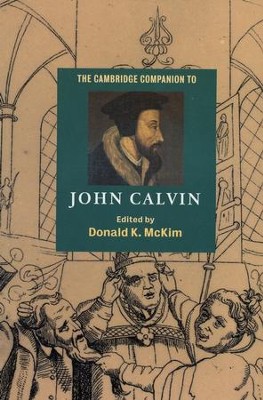 The Cambridge Companion to John Calvin   -     Edited By: Donald K. McKim
