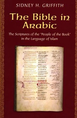 The Bible in Arabic: The Scriptures of the People of the Book in the Language of Islam  -     By: Sidney H. Griffith
