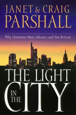 The Light in the City: Why Christians Must Advance and Not Retreat - eBook  -     By: Janet Parshall, Craig Parshall
