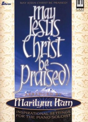 May Jesus Christ Be Praised   -     By: Marilynn Ham
