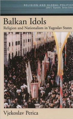 Balkan Idols: Religion and Nationalism in Yugoslav States  -     By: Vjekoslav Perica
