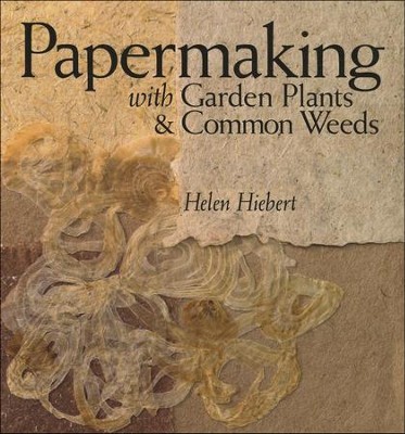 Papermaking with Garden Plants & Common Weeds   -     By: Helen Hiebert
