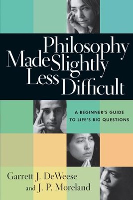 Philosophy Made Slightly Less Difficult: A Beginner's Guide to Life's Big Questions - eBook  -     By: Garrett J. DeWeese, J.P. Moreland
