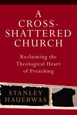 Cross-Shattered Church, A: Reclaiming the Theological Heart of Preaching - eBook  -     By: Stanley Hauerwas
