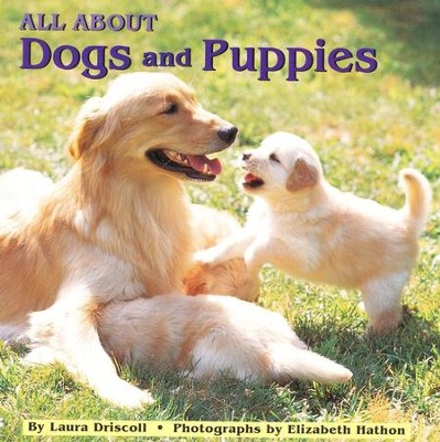 All about Dogs and Puppies                             -     By: Laura Driscoll, Elizabeth Hathon
